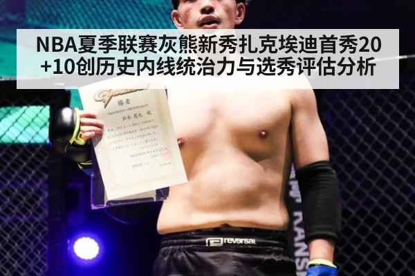 NBA夏季联赛灰熊新秀扎克埃迪首秀20+10创历史内线统治力与选秀评估分析