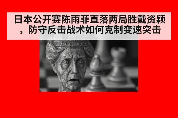 日本公开赛陈雨菲直落两局胜戴资颖,防守反击战术如何克制变速突击