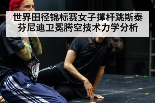 世界田径锦标赛女子撑杆跳斯泰芬尼迪卫冕腾空技术力学分析